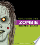 The year's work at the Zombie Research Center / edited by Edward P. Comentale & Aaron Jaffe.