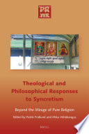 Theological and philosophical responses to syncretism : beyond the mirage of pure religion / edited by Patrik Fridlund and Mika Vähäkangas.