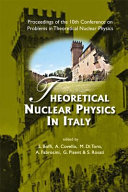 Theoretical nuclear physics in Italy : proceedings of the 10th Conference on Problems in Theoretical Nuclear Physics : Cortona, Italy, 6-9 October 2004 / edited by S. Boffi [and others].