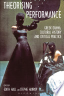 Theorising performance : Greek drama, cultural history and critical practice / edited by Edith Hall and Stephe Harrop.