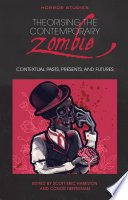 Theorising the contemporary Zombie : contextual pasts, presents, and futures /