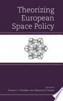 Theorizing European space policy / edited by Thomas C. Hoerber and Emmanuel Sigalas.