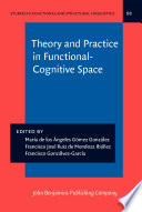 Theory and practice in functional-cognitive space / edited by Maria de los Angeles Gomez Gonzalez, Universidad de Santiago de Compostela ; Francisco Jose; Ruiz de Mendoza Ibanez, Universidad de La Rioja ; Francisco Gonzavez-Garcia, University of Almeria, Honorary Editor ; Angela Downing, The Complutense University of Madrid.