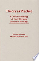 Theory as practice : a critical anthology of early German romantic writings / Jochen Schulte-Sasse, general editor ; coedited, translated, and introduced by Haynes Horne [and others].