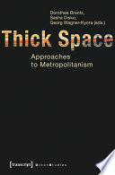 Thick Space : Approaches to Metropolitanism / edited by Dorothee Brantz, Sasha Disko, Georg Wagner-Kyora.