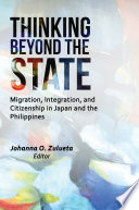 Thinking beyond the state : migration, integration, and citizenship in Japan and the Philippines /