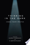 Thinking in the dark : cinema, theory, practice / edited by Murray Pomerance and R. Barton Palmer.