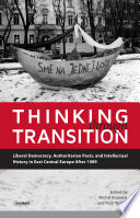 Thinking through transition : liberal democracy, authoritarian pasts, and intellectual history in East Central Europe after 1989 / edited by Michal KopeAek and Piotr WciIslik.