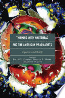 Thinking with Whitehead and the American pragmatists : experience and reality / Edited by Brian G. Henning, William T. Myers and Joseph D. John.