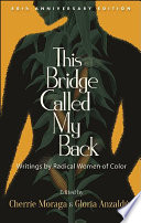 This bridge called my back : writings by radical women of color / edited by Cherríe Moraga and Gloria Anzaldúa.