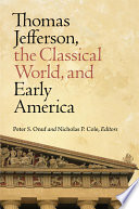 Thomas Jefferson, the classical world, and early America / edited by Peter S. Onuf and Nicholas P. Cole.
