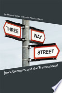 Three-way street : Jews, Germans, and the transnational / Jay Howard Geller and Leslie Morris, editors.