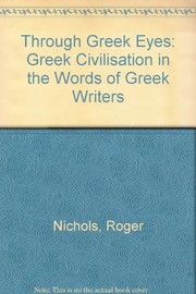 Through Greek eyes : Greek civilisation in the words of Greek writers / compiled, translated, and introduced by Roger Nichols and Kenneth McLeish.