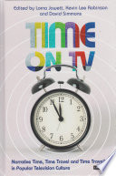 Time on TV : narrative time, time travel and time travellers in popular television culture / edited by Lorna Jowett, Kevin Lee Robinson and David Simmons.