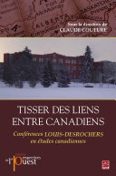 Tisser des liens entre Canadiens : Conferences Louis Desrochers en etudes canadiennes /