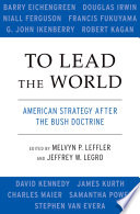 To lead the world : American strategy after the Bush doctrine / edited by Melvyn P. Leffler and Jeffrey W. Legro.