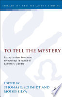 To tell the mystery : essays on New Testament eschatology in honor of Robert H. Gundry / edited by Thomas E. Schmidt and Moisés Silva.