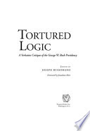 Tortured logic : a verbatim critique of the George W. Bush presidency /