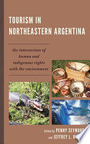Tourism in northeastern Argentina the intersection of human and indigenous rights with the environment / edited by Penny Seymoure and Jeffrey L. Roberg.