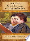 Toward a female genealogy of transcendentalism / edited by Jana L. Argersinger and Phyllis Cole ; contributors, Katherine Adams [and sixteen others].