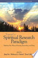 Toward a spiritual research paradigm : exploring new ways of knowing, researching and being /