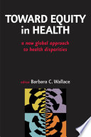 Toward equity in health : a new global approach to health disparities /