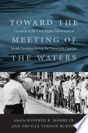 Toward the meeting of the waters : currents in the civil rights movement of South Carolina during the twentieth century / edited by Winfred B. Moore Jr. and Orville Vernon Burton.