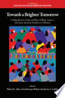 Towards a brighter tomorrow : college barriers, hopes and plans of Black, Latino/a and Asian American students in California / edited by Walter R. Allen, Erin Kimura-Walsh, Kimberly A. Griffin.
