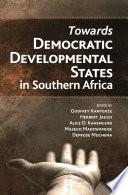 Towards democratic development states in Southern Africa / edited by Godfrey Kanyenze, Herbert Jauch, Alice D. Kanengoni, Masego Madzwamuse, Deprose Muchena.