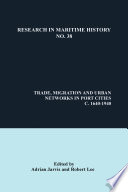 Trade, migration and urban networks in port cities, c. 1640-1940 / edited by Adrian Jarvis and Robert Lee.