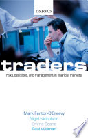 Traders : risks, decisions and management in financial markets / Mark Fenton-O'Creevy [and others].