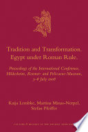 Tradition and transformation : Egypt under Roman rule : proceedings of the international conference, Hildesheim, Roemer- and Pelizaeus-Museum, 3-6 July 2008 /