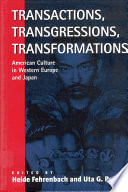 Transactions, transgressions, transformations : American culture in Western Europe and Japan / edited by Heide Fehrenbach and Uta G. Poiger.