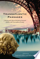 Transatlantic passages : literary and cultural relations between Quebec and Francophone Europe / edited by Paula Ruth Gilbert and Miléna Santoro.