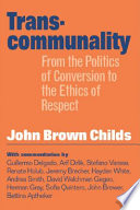 Transcommunality : from the politics of conversion to the ethics of respect / [edited by] John Brown Childs.