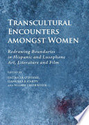 Transcultural encounters amongst women : redrawing boundaries in Hispanic and Lusophone art, literature and film / edited by Patricia O'Byrne, Gabrielle Carty and Niamh Thornton.