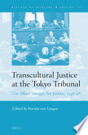 Transcultural justice at the Tokyo Tribunal : the Allied struggle for justice, 1946-48 /