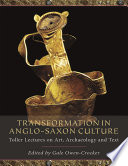 Transformation in Anglo-Saxon culture : Toller lectures on art, archaeology and text / edited by Charles Insley and Gale R. Owen-Crocker.