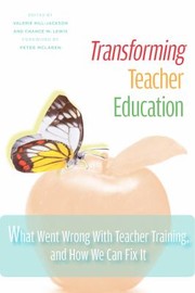 Transforming teacher education what went wrong with teacher training, and how we can fix it /