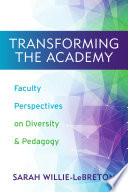 Transforming the academy : faculty perspectives on diversity and pedagogy / edited by Sarah Willie-LeBreton.