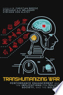 Transhumanizing war : performance enhancement and the implications for policy, society, and the soldier / edited by H. Christian Breede, Stéphanie A.H. Bélanger, and Stéfanie Von Hlatky.
