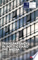 Transparency in politics and the media : accountability and open government / edited by Nigel Bowles, James T. Hamilton and David A.L. Levy.