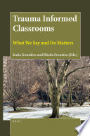 Trauma informed classrooms : what we say and do matters / Edited by Katia González and Rhoda Frumkin.