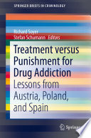 Treatment versus punishment for drug addiction : lessons from Austria, Poland, and Spain /