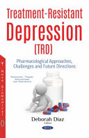 Treatment-resistant depression (TRD) : pharmacological approaches, challenges and future directions / Deborah Diaz, editor.