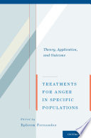 Treatments for anger in specific populations theory, application, and outcome / edited by Ephrem Fernandez.