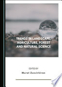 Trends in landscape, agriculture, forest and natural science / edited by Murat Zencirkiran.