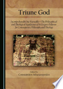 Triune God : incomprehensible but knowable : the philosophical and theological significance of St Gregory Palamas for contemporary philosophy and theology /