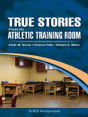 True stories from the athletic training room / edited by Keith M. Gorse, Francis Feld, Robert O. Blanc.