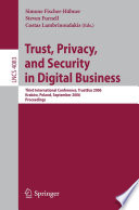 Trust, privacy, and security in digital business : third international conference, TrustBus 2006, Kraków, Poland, September 2006 : proceedings / Simone Fischer-Hübner, Steven Furnell, Costas Lambrinoudakis (eds.).